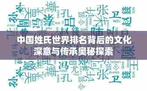 中国姓氏世界排名背后的文化深意与传承奥秘探索
