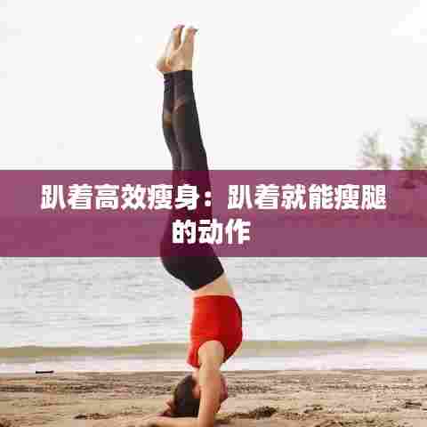 趴着高效瘦身：趴着就能瘦腿的动作 