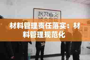 材料管理责任落实：材料管理规范化 