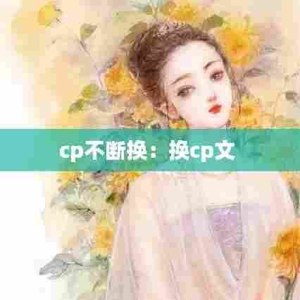 cp不断换:换cp文
