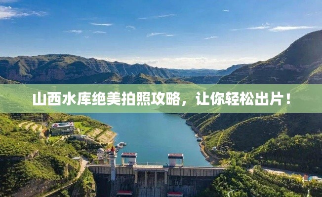 山西水库绝美拍照攻略,让你轻松出片!