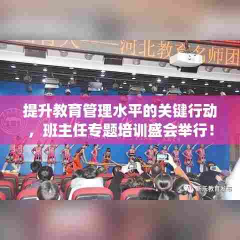 提升教育管理水平的关键行动,班主任专题培训盛会举行!
