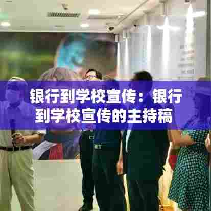 银行到学校宣传：银行到学校宣传的主持稿 