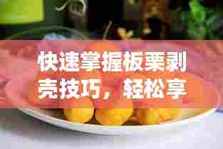 快速掌握板栗剥壳技巧,轻松享受美味果实!