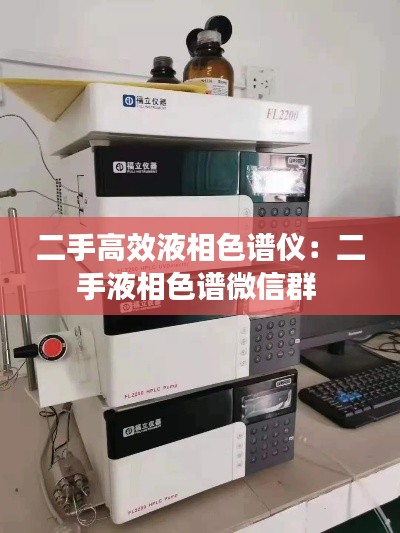 二手高效液相色谱仪:二手液相色谱微信群