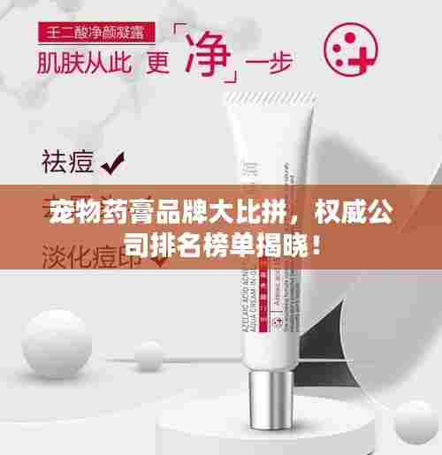 宠物药膏品牌大比拼,权威公司排名榜单揭晓!