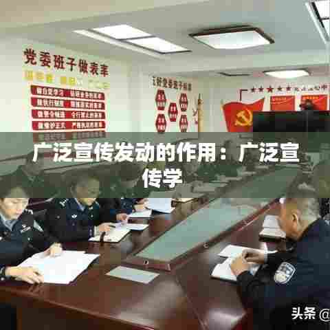 广泛宣传发动的作用:广泛宣传学