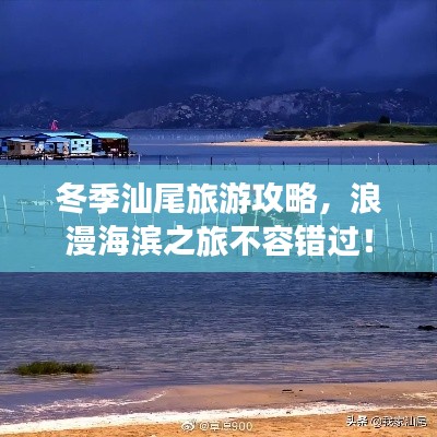 冬季汕尾旅游攻略,浪漫海滨之旅不容错过!