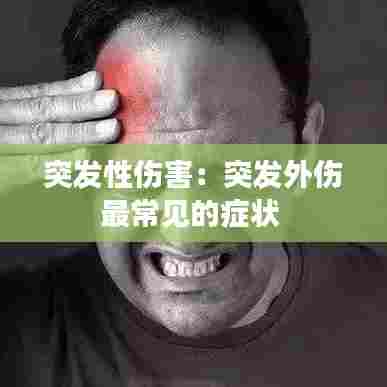 突发性伤害:突发外伤最常见的症状