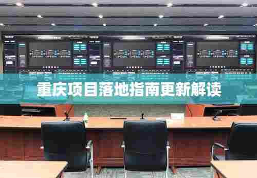 重庆项目落地指南更新解读