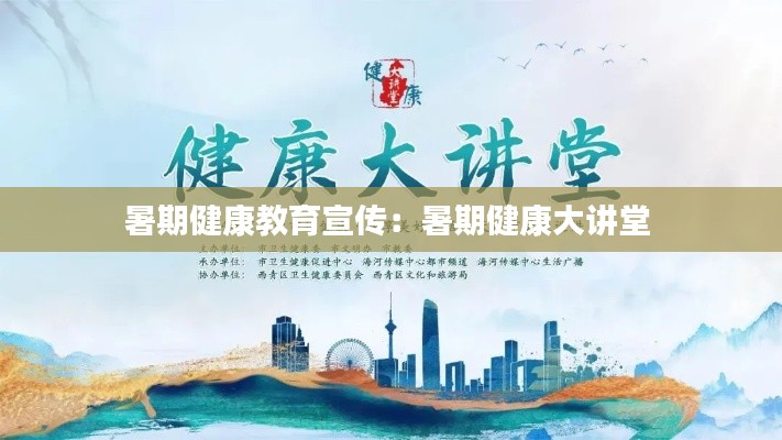 暑期健康教育宣传:暑期健康大讲堂