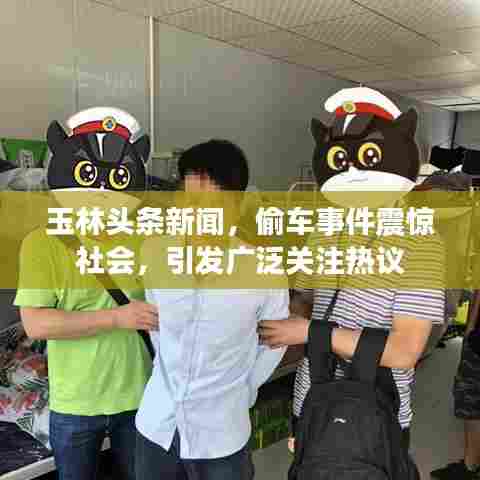 玉林头条新闻,偷车事件震惊社会,引发广泛关注热议