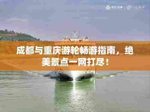 成都与重庆游轮畅游指南,绝美景点一网打尽!