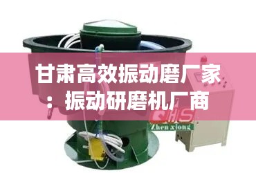 甘肃高效振动磨厂家:振动研磨机厂商