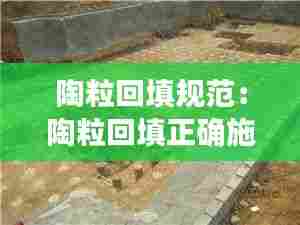 陶粒回填规范：陶粒回填正确施工方法 