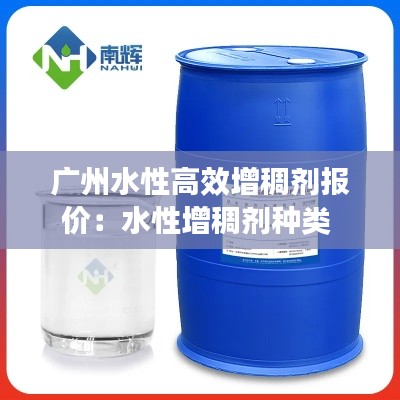 广州水性高效增稠剂报价：水性增稠剂种类 
