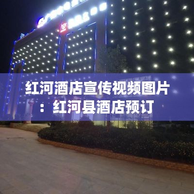 红河酒店宣传视频图片:红河县酒店预订