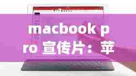 macbook pro 宣传片：苹果电脑宣传片 