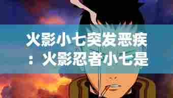 火影小七突发恶疾：火影忍者小七是谁 