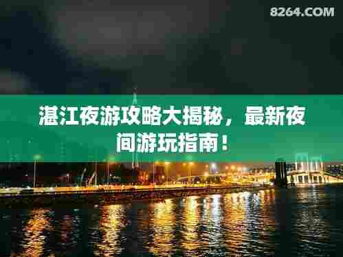 湛江夜游攻略大揭秘,最新夜间游玩指南!