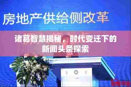 诸葛智慧揭秘，时代变迁下的新闻头条探索