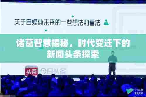 诸葛智慧揭秘,时代变迁下的新闻头条探索