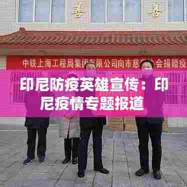 印尼防疫英雄宣传:印尼疫情专题报道