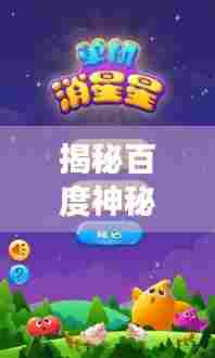 揭秘百度神秘搜索功能,消星星开启神奇之旅探索!