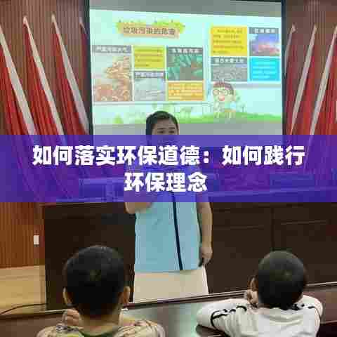 如何落实环保道德:如何践行环保理念