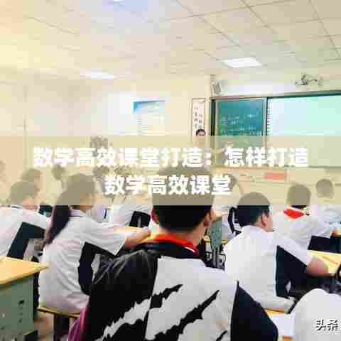 数学高效课堂打造:怎样打造数学高效课堂