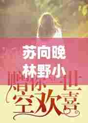 苏向晚林野小说独家侵占:
