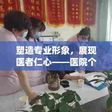 塑造专业形象，展现医者仁心——医院个人宣传照展现风采瞬间