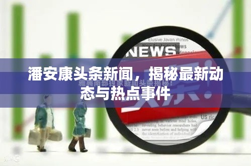 潘安康头条新闻,揭秘最新动态与热点事件