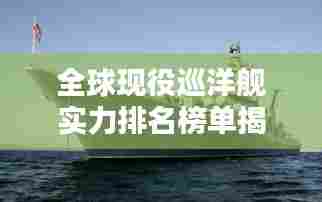 全球现役巡洋舰实力排名榜单揭晓!