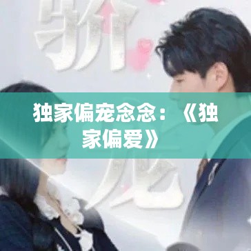 独家偏宠念念：《独家偏爱》 