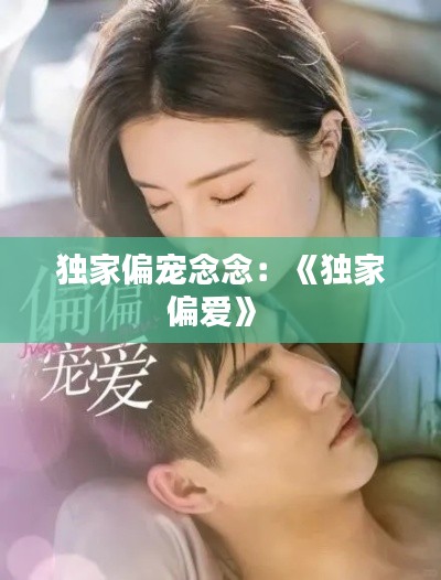 独家偏宠念念:《独家偏爱》