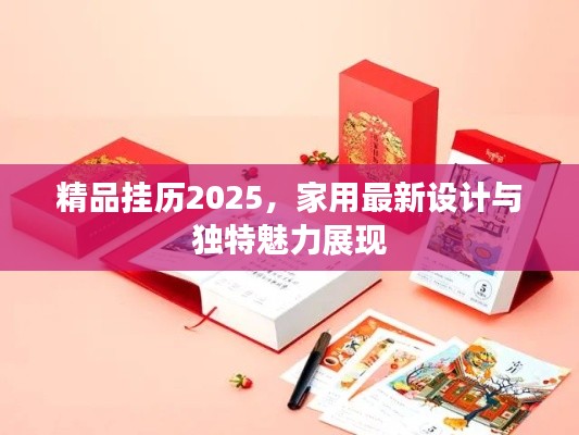精品挂历2025,家用最新设计与独特魅力展现