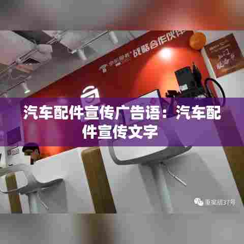 汽车配件宣传广告语:汽车配件宣传文字