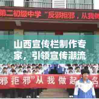 山西宣传栏制作专家，引领宣传潮流，业界翘楚