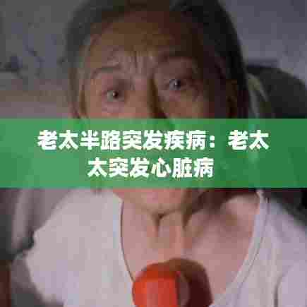 老太半路突发疾病:老太太突发心脏病