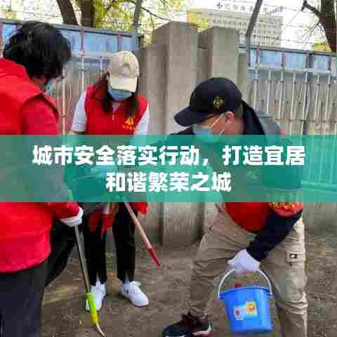 城市安全落实行动,打造宜居和谐繁荣之城