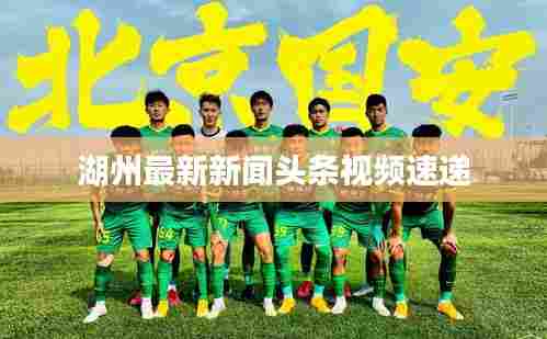 湖州最新新闻头条视频速递
