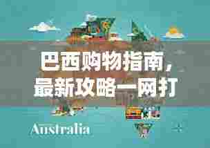 巴西购物指南,最新攻略一网打尽!