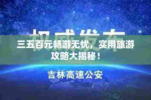 三五百元畅游无忧,实用旅游攻略大揭秘!