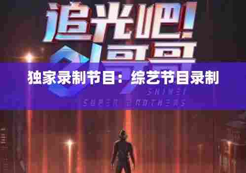 独家录制节目：综艺节目录制 