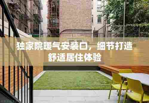 独家院暖气安装口,细节打造舒适居住体验