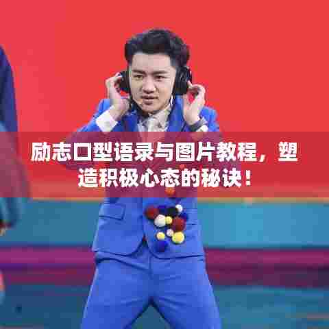 励志口型语录与图片教程,塑造积极心态的秘诀!