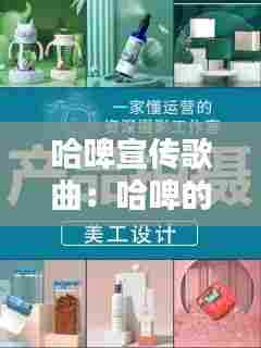 哈啤宣传歌曲：哈啤的广告是谁拍的 