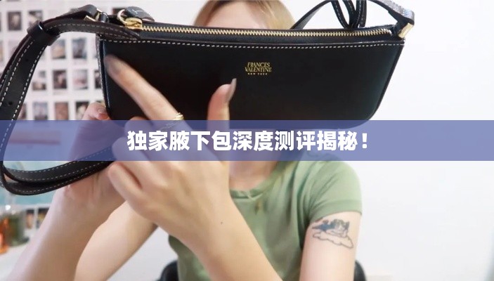 独家腋下包深度测评揭秘！