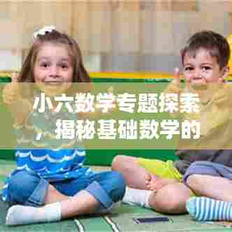 小六数学专题探索,揭秘基础数学的奥秘
